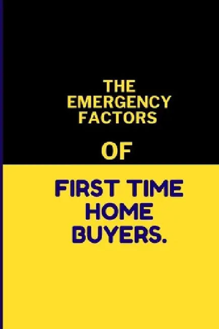 The Emergency Factors of First-Time Home Buyers. by Harvey Chorley