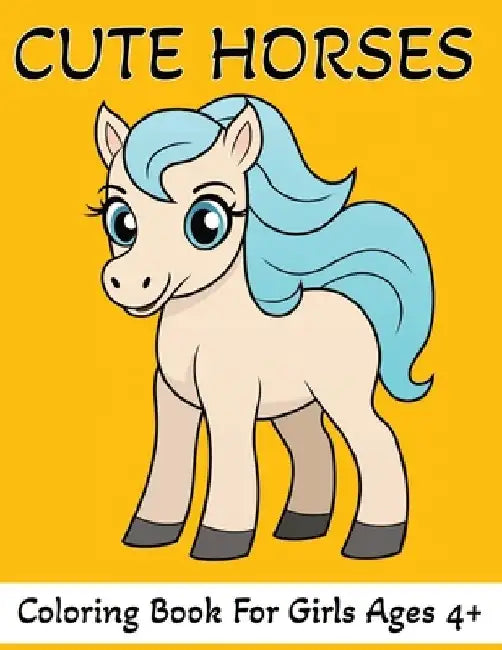Cute Horses Coloring Book: 60 Colouring Pages For Girls Ages 4+ by Roy Hendershot