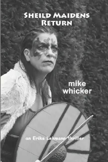 Shield Maidens Return: an Erika Lehmann spy thriller by Mike Whicker