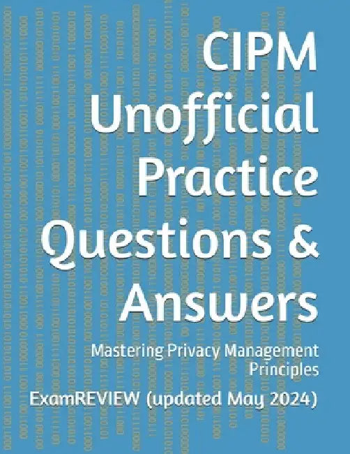 CIPM Unofficial Practice Questions & Answers: Mastering Privacy Management Principles by Mike Yu