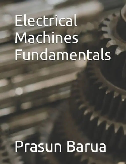 Electrical Machines Fundamentals by Prasun Barua