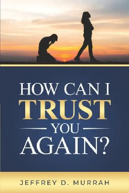 How Can I Trust You Again? by Jeffrey D. Murrah
