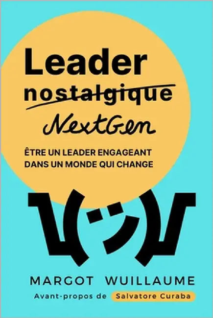 De Leader Nostalgique à Leader NextGen: Etre un leader engageant dans un monde qui change by Curaba, Salvatore