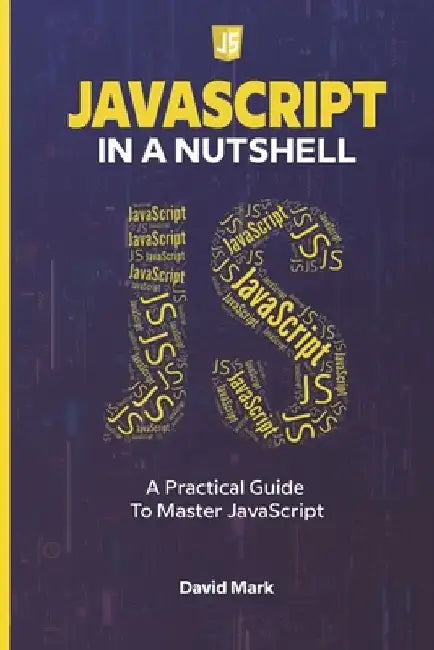 JavaScript in a Nutshell: A Practical Guide to Master JavaScript by David Mark