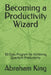 Becoming a Productivity Wizard: 30 Days Program for Achieving Quantum Productivity by Abraham King