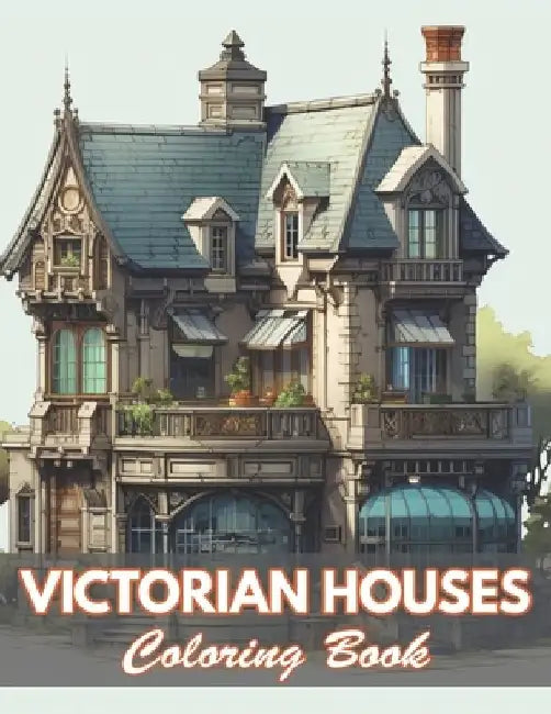 Victorian Houses Coloring Book: 100+ Coloring Pages for Relaxation and Stress Relief by Kristina Harris