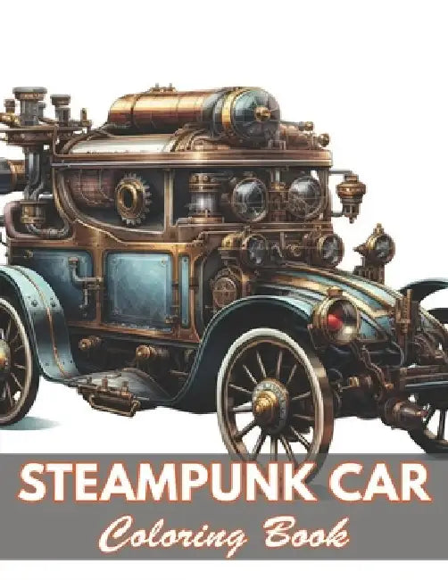 Steampunk Car Coloring Book: 100+ New and Exciting Designs by Jupiter Justin