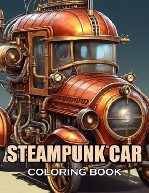 Steampunk Car Coloring Book: 100+ Amazing Coloring Pages for All Ages by Hulk Stephen