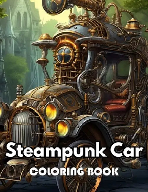 Steampunk Car Coloring Book: 100+ New Designs for All Ages Great Gifts for All Fans by Luice Gure