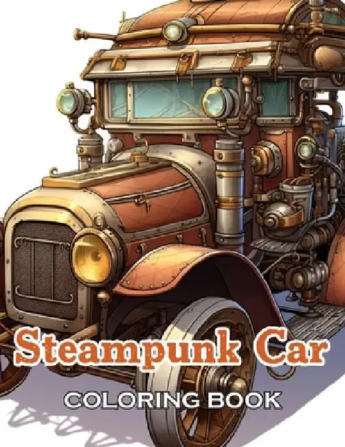 Steampunk Car Coloring Book: Unique and Beautiful Designs for All Fans by John Nick