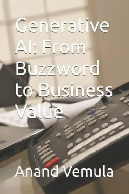 Generative AI: From Buzzword to Business Value by Anand Vemula