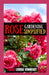 Rose Gardening Simplified: A Beginner's Guide to Growing Blooms by Louisa Vonnegut