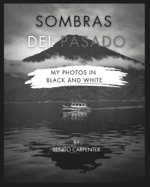 Sombras del Pasado: photos in black & white by Benito Carpenter
