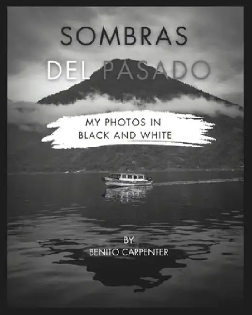 Sombras del Pasado: photos in black & white by Benito Carpenter