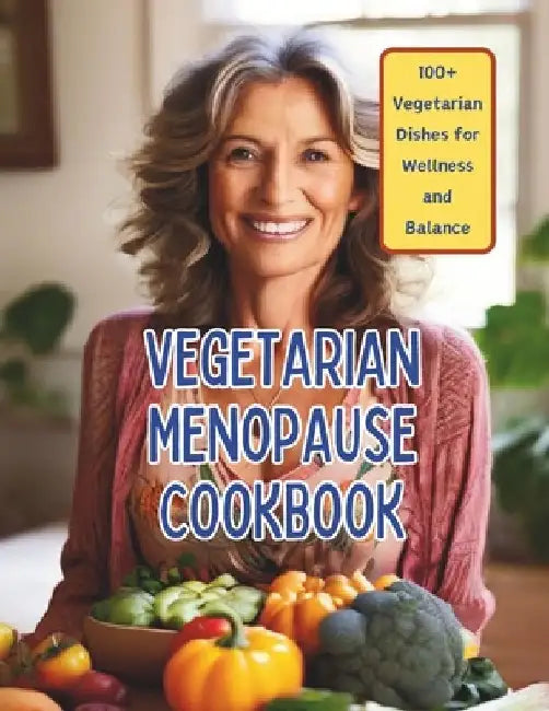 Vegetarian Menopause Cookbook: 100+ Vegetarian Dishes for Wellness and Balance by Great Britain