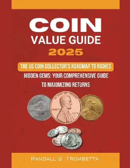 Coin Value Guide 2025: The US Coin Collector's Roadmap to Riches: Hidden Gems: Your Comprehensive Guide to Maximizing Returns by Trombetta Randall S.