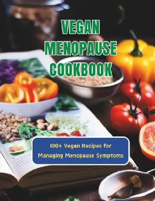Vegan Menopause Cookbook: 100+ Vegan Recipes for Managing Menopause Symptoms by Great Britain