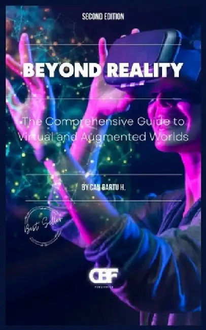 Beyond Reality: The Comprehensive Guide to Virtual and Augmented Worlds by Can Bartu H