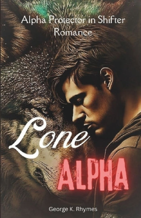 Lone Alpha: Alpha Protector in Shifter Romance (A Novel) by George K. Rhymes