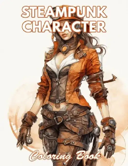 Steampunk Character Coloring Book: New and Exciting Designs Coloring Pages by Rebecca Cutt