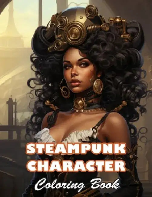 Steampunk Character Coloring Book: 100+ High-Quality and Unique Colouring Pages by Leticia Valrie