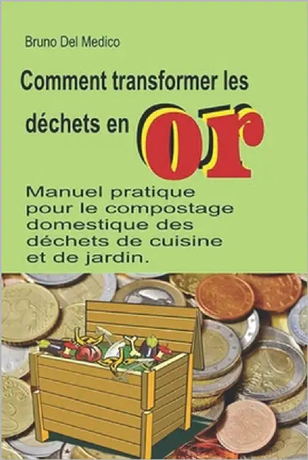 Comment transformer les déchets en or: Manuel pratique pour le compostage domestique des déchets de cuisine et de jardin. by del Medico, Bruno