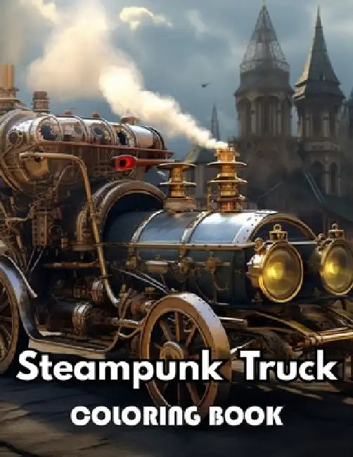 Steampunk Truck Coloring Book: High Quality +100 Adorable Designs by Zechariah Prohaska