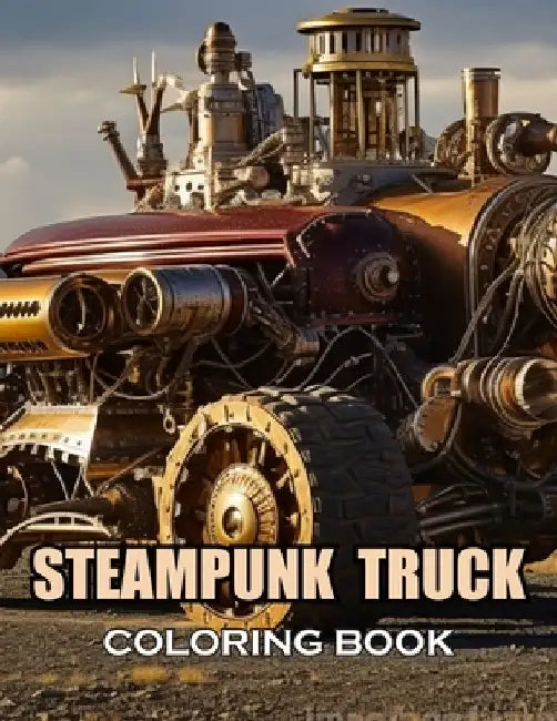 Steampunk Truck Coloring Book: New and Exciting Designs Suitable for All Ages by Ibrahim McDermott