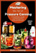 Mastering the Art of Pressure Canning: A Comprehensive Guide to Preserving Food Safely and Deliciously by Mark L. Calaway