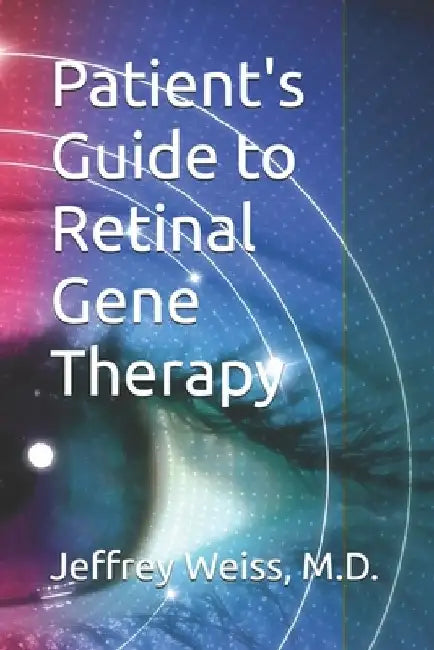 Patient's Guide to Retinal Gene Therapy by Jeffrey Weiss