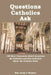 Questions Catholics Ask: 100 Most Commonly Asked Questions By Catholics and Non-Catholics About the Catholic Faith by George E. Thompson