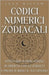 Codici Numerici Zodiacali: Attiva 1200 Numeri Astrali in Sinergia con lo Zodiaco e Prendi in Mano il tuo Destino by Willow, Luna