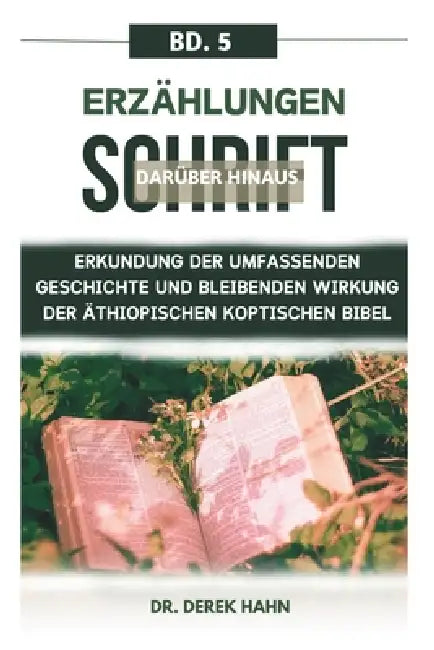 Erzählungen Darüber Hinaus Schrift Bd. 5: Erkundung Der Umfassenden Geschichte Und Bleibenden Wirkung Der Äthiopischen Koptischen Bibel by Derek Hahn