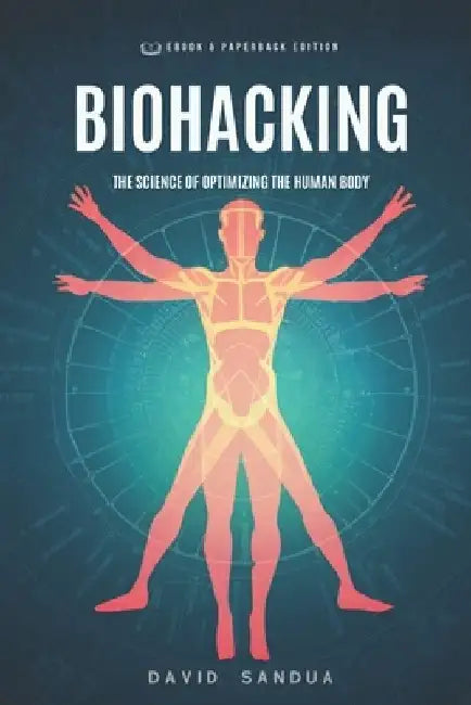 Biohacking: The Science of Optimizing the Human Body by David Sandua