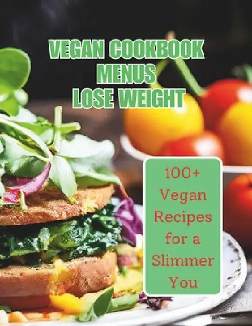 Vegan Cookbook Menus Lose Weight: 100+ Vegan Recipes for a Slimmer You by Great Britain