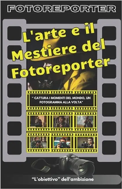 L'arte e il Mestiere del Fotoreporter: "Catturare il momento: l'arte e il mestiere del fotogiornalismo" by Fasano, Johnny