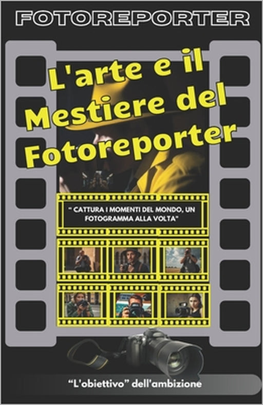 L'arte e il Mestiere del Fotoreporter: "Catturare il momento: l'arte e il mestiere del fotogiornalismo" by Johnny Fasano
