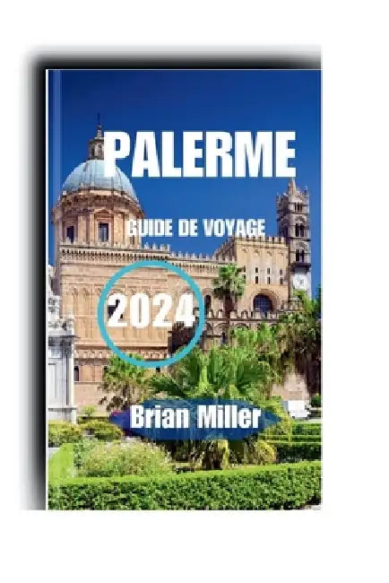 Guide de Voyage Palerme 2024 by Brian Miller