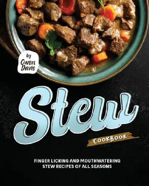 Stew Cookbook: Finger licking and Mouthwatering Stew Recipes of All Seasons by Owen Davis