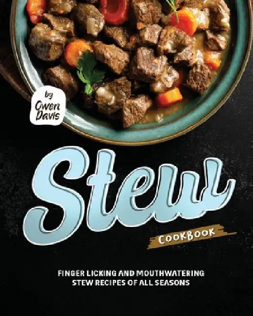 Stew Cookbook: Finger licking and Mouthwatering Stew Recipes of All Seasons by Owen Davis
