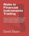 Risks in Financial Instruments Trading: Cryptocurrencies-Futures Contracts - Stocks (Equities) -Swaps Commodities-Forwards Contracts-Foreign Exchange by Scott Pearls