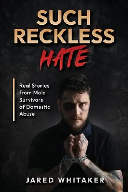 Such Reckless Hate: Real Stories from Male Survivors of Domestic Abuse by Jared Whitaker