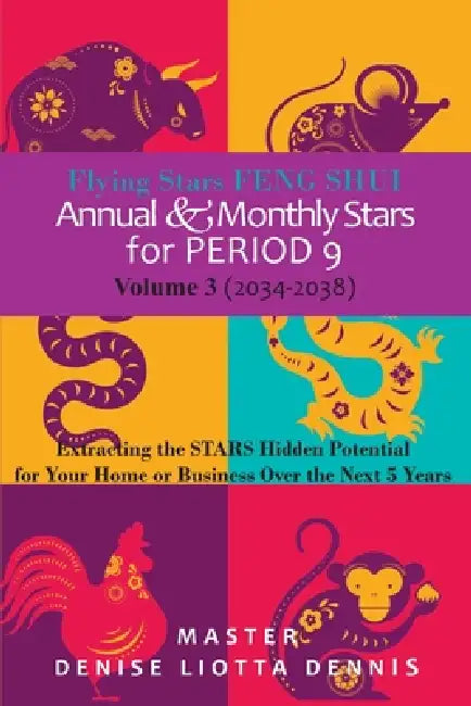 Flying Stars Feng Shui: Annual & Monthly Stars for Period 9, Vol 3 (2034-2038): Extracting the Stars Hidden Potential for Your Home or Business Ove th by Denise Liotta-Dennis