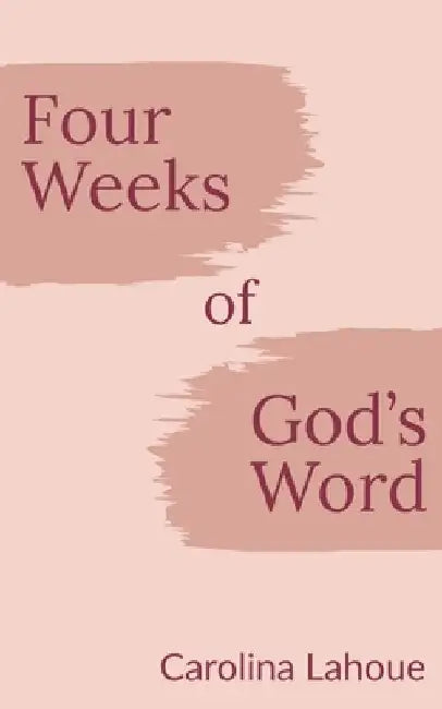 Four Weeks of God's Word by Carolina Lahoue