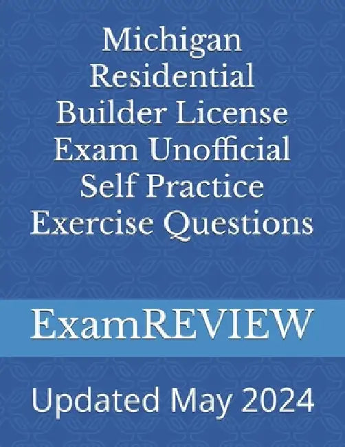 Michigan Residential Builder License Exam Unofficial Self Practice Exercise Questions by Mike Yu