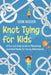 Knot Tying for Kids: A Fun and Easy Guide to Mastering Essential Knots for Young Adventurers by Dion Rosser