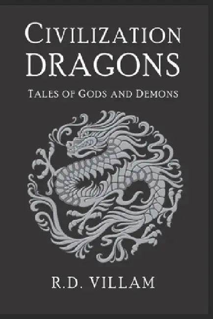 Dragons: Tales of the Gods and Demons: Ancient Stories of the Legendary and Mythical Creatures by R. D. Villam