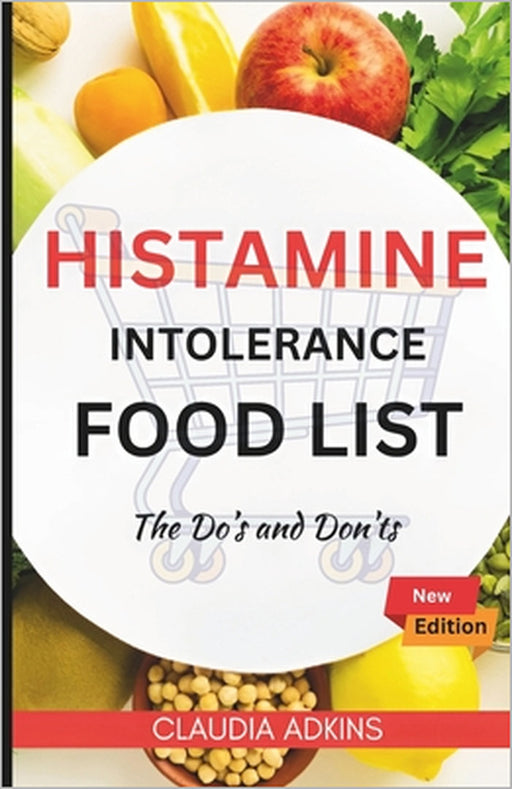 Histamine Intolerance Food List: An Extensive and Up-to-date Guide to low histamine ingredients - The Do's and Don'ts by Claudia Adkins