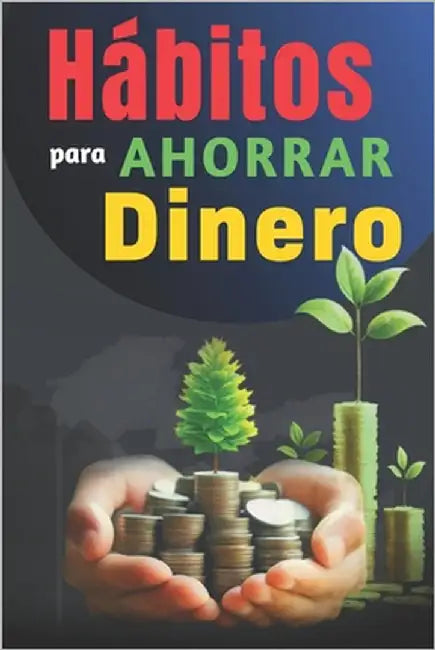 Hábitos Para Ahorrar Dinero: Libro de Superación Personal en Español para Administrar las Finanzas by Castillo, Rosa