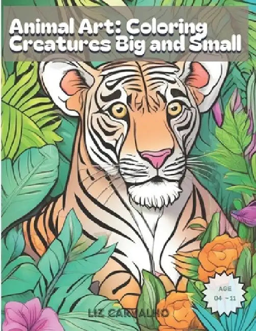 Animal Art: Coloring Creatures Big and Small by Lia Carvalho